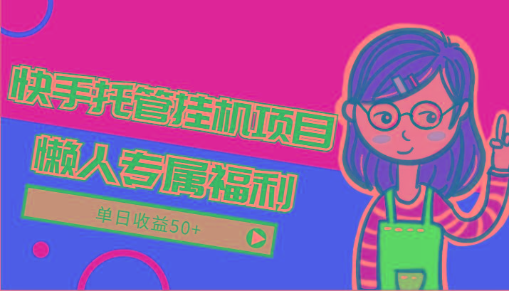 快手托管挂机项目-绿色正规懒人专属福利，单日收益50+-兔子副业网