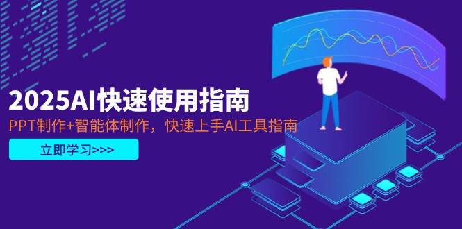 2025AI快速使用指南，PPT制作+智能体制作，快速上手AI工具指南-兔子副业网