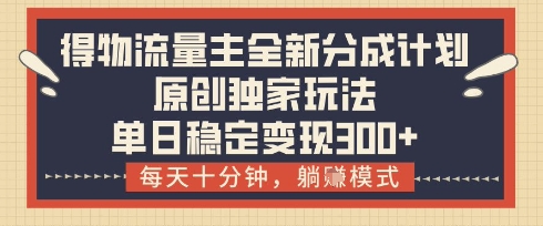 得物流量主全新分成计划模式，原创独家玩法，每天十分钟，躺挣模式，单日稳定变现3张+【揭秘】-兔子副业网