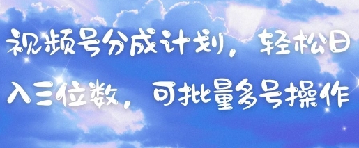 视频号分成计划，轻松日入三位数，可批量多号操作-兔子副业网