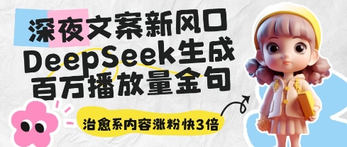 深夜文案新风口：DeepSeek生成百万播放量金句，治愈系内容涨粉快3倍-兔子副业网