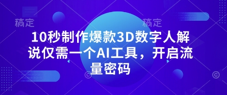 10秒制作爆款3D数字人解说仅需一个AI工具，开启流量密码-兔子副业网