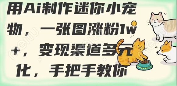用AI制作迷你小宠物，一张图涨粉1w+，变现渠道多元化，手把手教你-兔子副业网