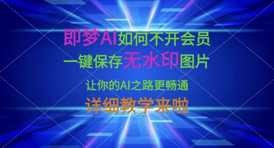 即梦AI如何不开会员，一键保存无水印图片，让你的AI之路更畅通，详细教学来啦-兔子副业网