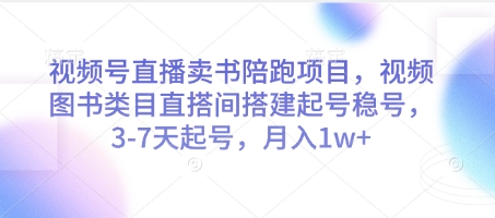 视频号直播卖书陪跑项目，视频号图书类目直搭间搭建起号稳号，3-7天起号，月入1w+-兔子副业网