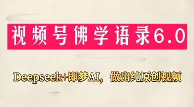 视频号佛学禅语6.0，用Deepseek+即梦ai，做纯原创视频，新手小白，也能月入1W+-兔子副业网