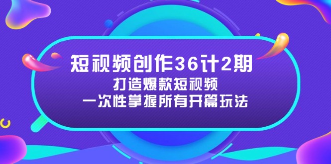 短视频创作36计2期：打造爆款短视频所需的各类开篇技巧，提升视频吸引力-兔子副业网