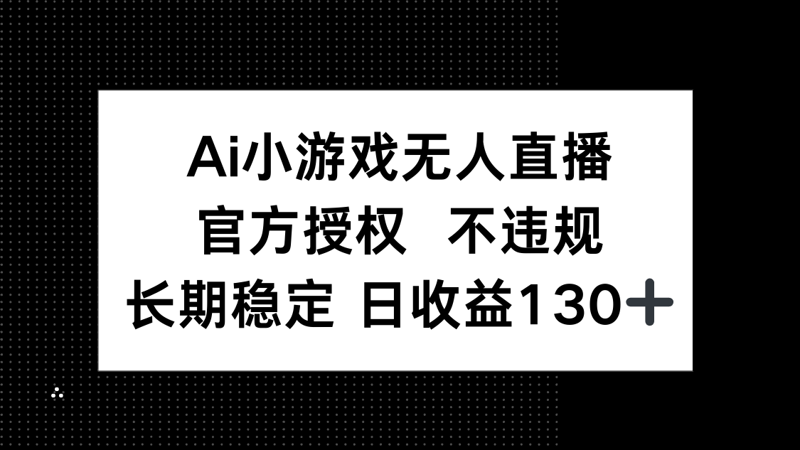 AI小游戏无人直播，官方授权 不违规，单日平均收益130+-兔子副业网
