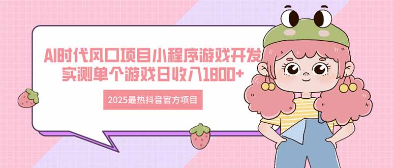 2025最热抖音官方项目 Ai时代风口项目小程序游戏开发 实测单个游戏日收…-兔子副业网
