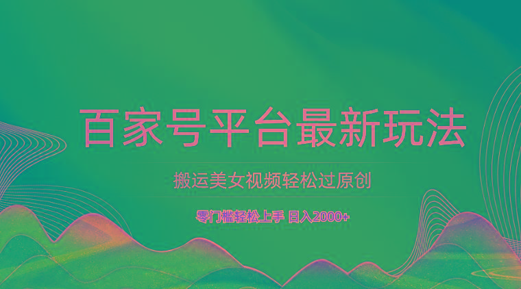 百家号平台搬运美女视频轻松过原创最新玩法，零门槛轻松上手，日入2000+ 可批量-兔子副业网