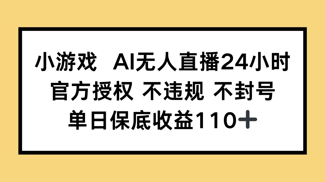 小游戏AI无人直播，官方授权 不违规 不封号，单日保底收益110+-兔子副业网