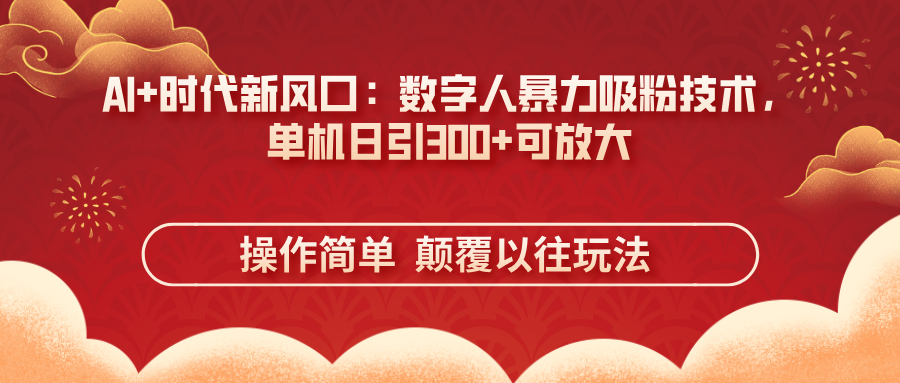 AI+时代新风口：数字人暴力吸粉技术，单机日引300+可放大 操作简单  颠…-兔子副业网