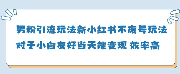 男粉引流玩法(新)，玩法友好做的好当天就能变现-兔子副业网
