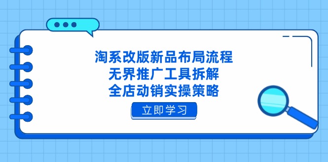 淘系改版新品布局流程，无界推广工具拆解，全店动销实操策略-兔子副业网