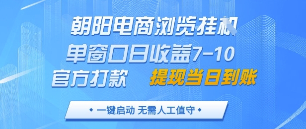 朝阳电商浏览挂G，单窗口日收益7-10，官方打款，单日提现到账，支持手机电脑【揭秘】-兔子副业网