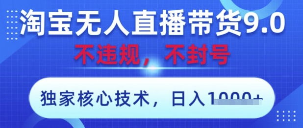 淘宝无人直播带货9.0 ，独家核心技术，不违规，不封号，操作简单，当天开播，当天见收益，日入数张【揭秘】-兔子副业网