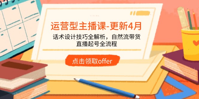 运营型主播课-更新4月，话术设计技巧全解析，自然流带货，直播起号全流程-兔子副业网