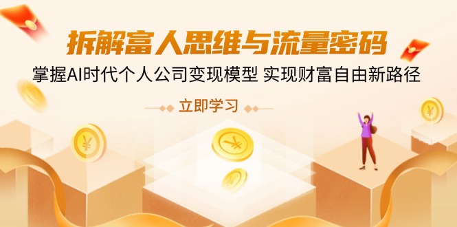 拆解富人思维与流量密码，掌握AI时代个人公司变现模型 实现财富自由新路径-兔子副业网