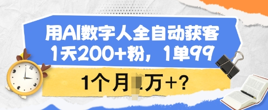 用AI数字人全自动获客，1天200+粉，1单99，1个月1个W+?-兔子副业网