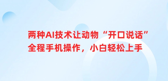 两种AI技术让动物“开口说话”全程手机操作，小白轻松上手-兔子副业网