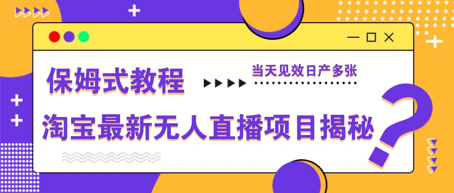 淘宝最新无人直播项目揭秘，保姆式教程，当天见效日产多张-兔子副业网