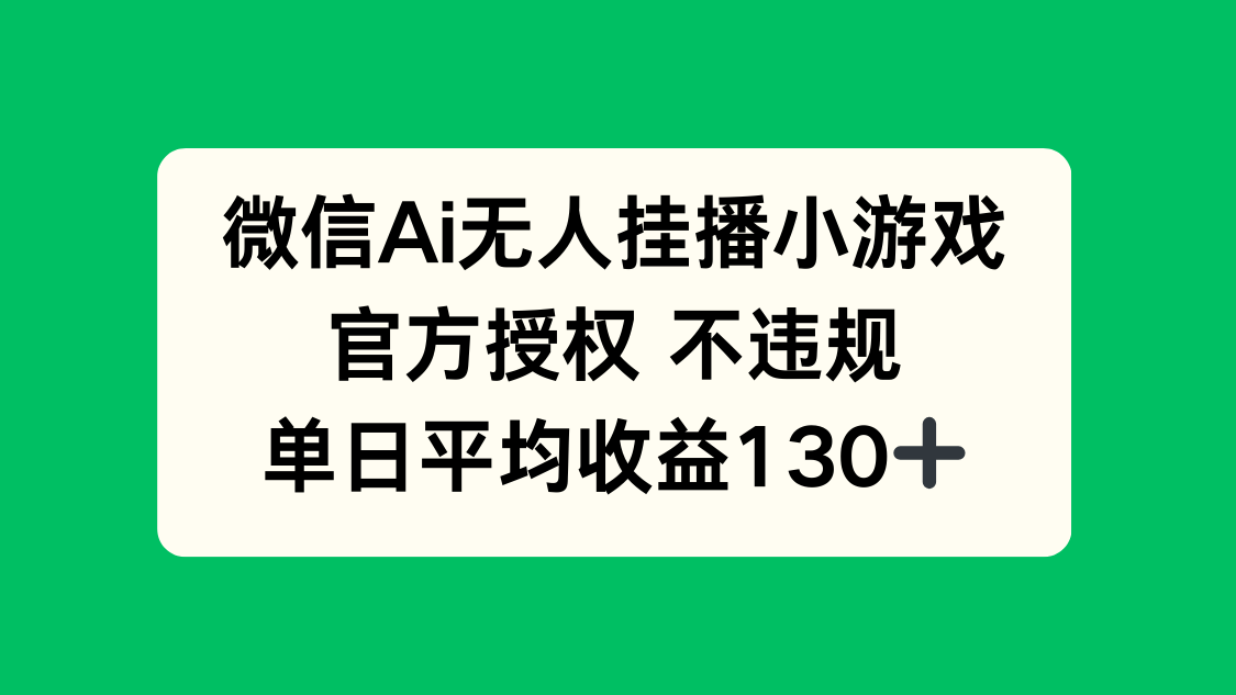 微信AI无人挂播小游戏，官方授权 不违规，单日收益130+-兔子副业网