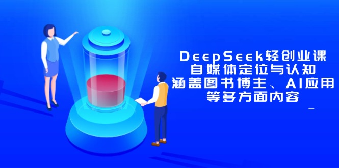 DeepSeek轻创业课：自媒体定位与认知，涵盖图书博主、AI应用等多方面内容-兔子副业网