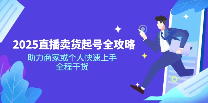 2025直播卖货起号全攻略，助力商家或个人快速上手，全程干货-兔子副业网