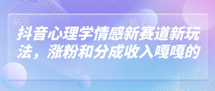 抖音心理学情感新赛道新玩法，涨粉和分成收入嘎嘎的-兔子副业网