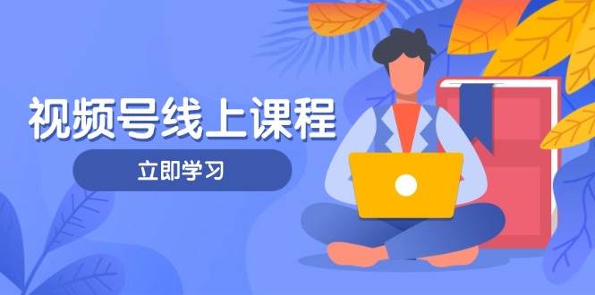 视频号实战课程，轻IP打造与运营技巧，掌握核心方法与策略-兔子副业网