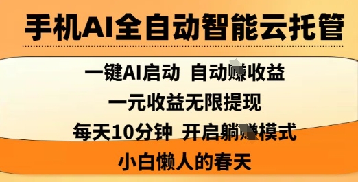 手机AI全自动智能云托管，一键AI启动，AI自动撸收益，支持1元无限体现，每天10分钟，小白懒人的春天【揭秘】-兔子副业网