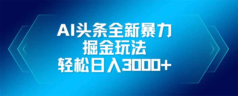 AI头条全新暴利掘金玩法，矩阵操作，轻松日入3000+-兔子副业网