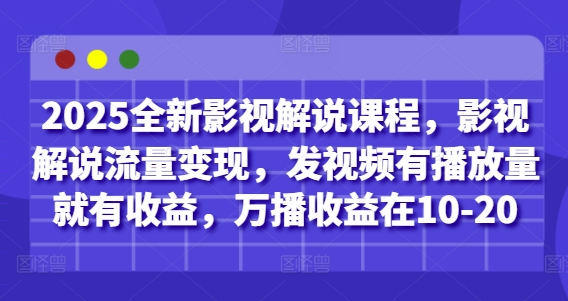 2025全新影视解说课程，影视解说流量变现，发视频有播放量就有收益，万播收益在10-20-兔子副业网