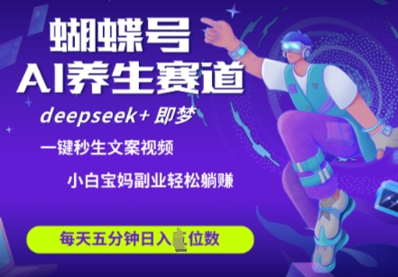 蝴蝶号大健康养生赛道，deepseek+即梦AI快速产出爆款视频，起号快，带货超级猛，日入四位数-兔子副业网