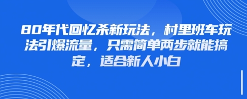 80年代回忆杀新玩法，村里班车玩法引爆流量，只需简单两步就能搞定，适合新人小白-兔子副业网