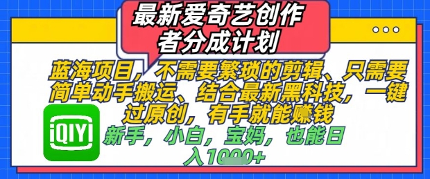 最新爱奇艺创作者分成计划，不需要繁琐的剪辑，只需要简单动手搬运，一键过原创，有手就能做-兔子副业网