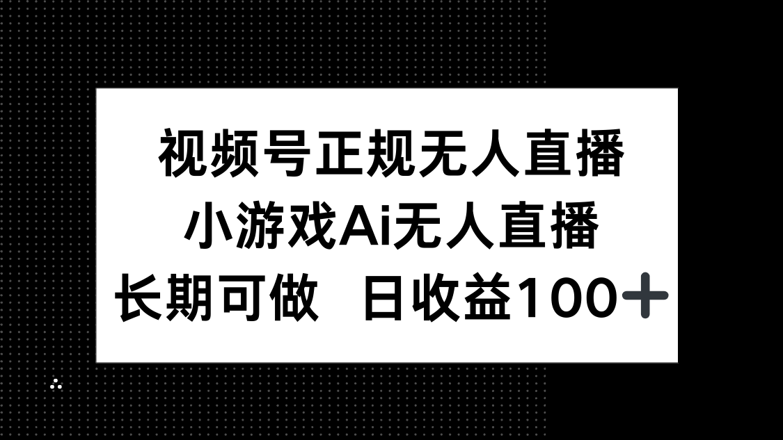 视频号正规无人直播，小游戏AI无人直播，长期可做，日收益100+-兔子副业网