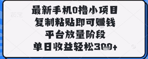 最新手机0撸小项目，复制粘贴即可挣钱，平台放量阶段，单日收益轻松3张+【揭秘】-兔子副业网