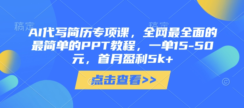 AI代写简历专项课，全网最全面的最简单的PPT教程，一单15-50元，首月盈利5k+-兔子副业网
